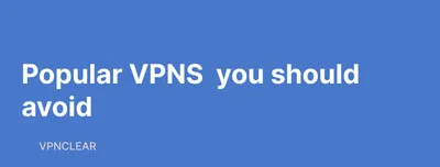 Popular VPNs you should avoid